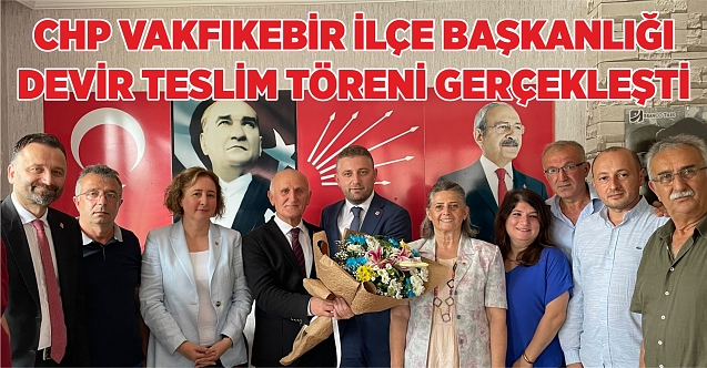 CHP VAKFIKEBİR İLÇE BAŞKANLIĞI DEVİR TESLİM TÖRENİ GERÇEKLEŞTİ