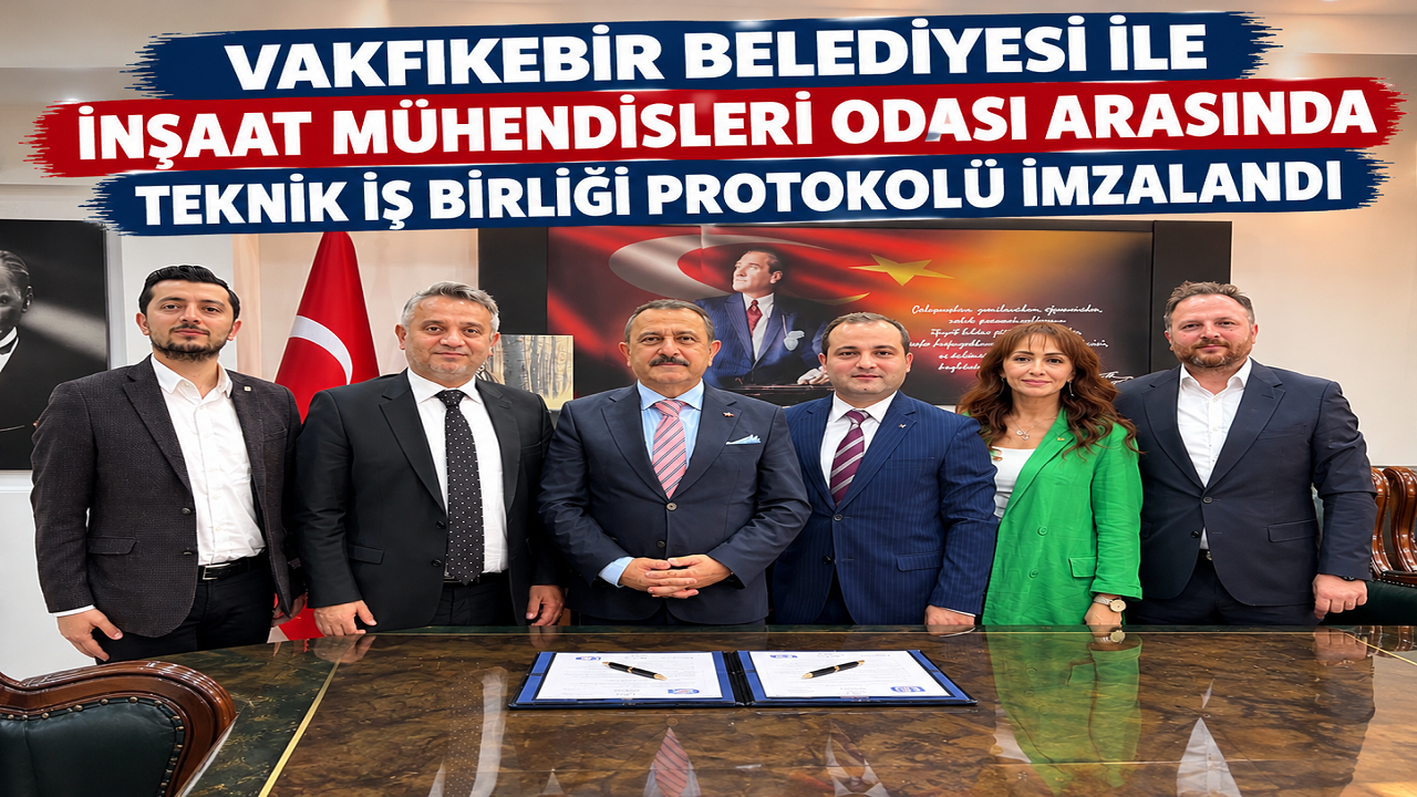 VAKFIKEBİR BELEDİYESİ İLE İNŞAAT MÜHENDİSLERİ ODASI ARASINDA TEKNİK İŞ BİRLİĞİ PROTOKOLÜ İMZALANDI