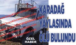 KARADAĞ YAYLASINDA ÖLÜ BULUNDU!