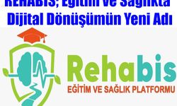 REHABİS; EĞİTİM VE SAĞLIKTA DİJİTAL DÖNÜŞÜMÜN YENİ ADI