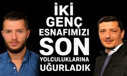 İKİ GENÇ ESNAFIMIZI SON YOLCULUKLARINA UĞURLADIK
