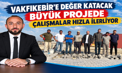 VAKFIKEBİR'E DEĞER KATACAK BÜYÜK PROJEDE ÇALIŞMALAR HIZLA İLERLİYOR