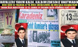 HAYALLERİ YARIM KALDI, KALBİMİZDESİNİZ UNUTMADIK
