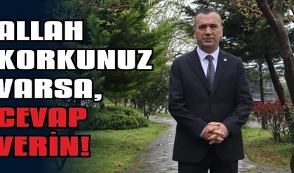 Allah korkunuz varsa, cevap verin!