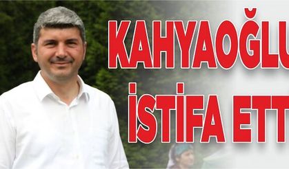 KAHYAOĞLU İSTİFA ETTİ