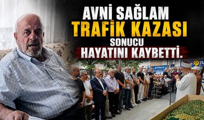 AVNİ SAĞLAM TRAFİK KIZASI SONRASI HAYATINI KAYBETTİ