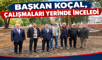 BAŞKAN KOÇAL, ÇALIŞMALARI YERİNDE İNCELEDİ