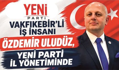 VAKFIKEBİR'Lİ İŞ İNSANI ÖZDEMİR ULUDÜZ, YENİ PARTİ İL YÖNETİMİNDE