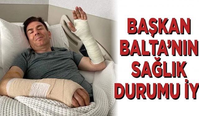 BAŞKAN BALTA'NIN SAĞLIK DURUMU İYİ