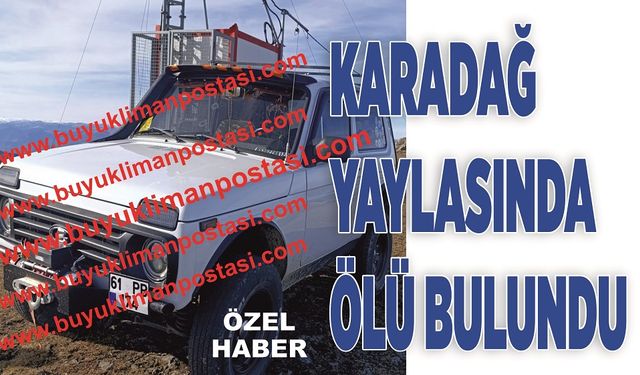 KARADAĞ YAYLASINDA ÖLÜ BULUNDU!