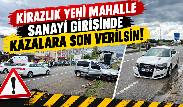 KİRAZLIK YENİ MAHALLE SANAYİ GİRİŞİNDE KAZALARA SON VERİLSİN!
