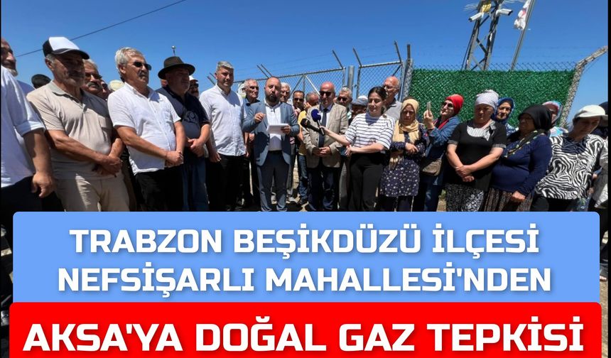 "BEŞİKDÜZÜ'NDE AKSA’YA DOĞAL GAZ TEPKİSİ"