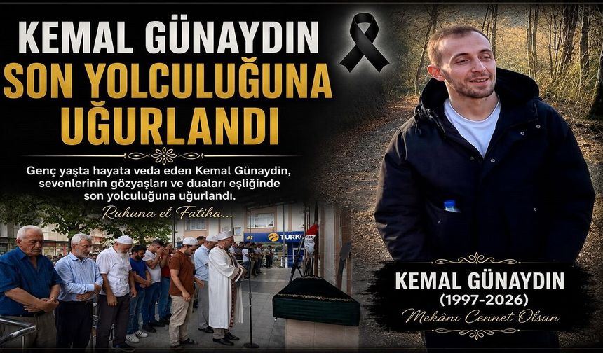 KEMAL GÜNAYDIN SON YOLCULUĞUNA UĞURLANDI